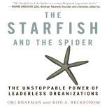 The Starfish and the Spider The Unstoppable Power of Leaderless Organizations, Ori Brafman