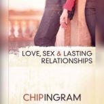 Love, Sex, and Lasting Relationships God's Prescription for Enhancing Your Love Life, Chip Ingram