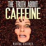 The Truth About Caffeine, Marina Kushner