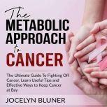 The Metabolic Approach to Cancer The..., Jocelyn Bluner