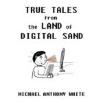 True Tales from the Land of Digital Sand relatable memoirs of a career tech support geek, Michael Anthony White