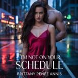 Im Not On Your Schedule  A romantic..., Brittany Renee Annis