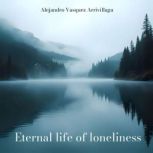 Eternal life of loneliness, Alejandro Vasquez Arrivillaga