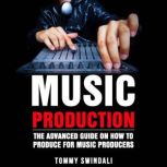 Music Production The Advanced Guide o..., Tommy Swindali