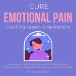 Cure Emotional Pain Coaching Session & Meditations Heal your past Transform your life power of love & acceptance, psychological pain distress, first aid kit, ease your life, shift your reality, ThinkAndBloom