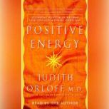 Positive Energy 10 Extraordinary Prescriptions for Transforming Fatigue, Stress, and Fear into Vibrance, Strength, and Love, Judith Orloff