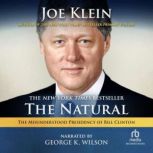 The Natural The Misunderstood Presidency of Bill Clinton, Joe Klein