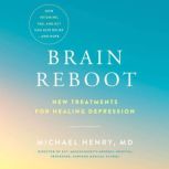 Brain Reboot New Treatments for Healing Depression, Michael Henry