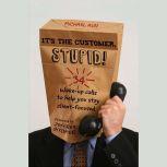It's the Customer, Stupid! 34 Wake-up Calls to Help You Stay Client-Focused, Michael A Aun