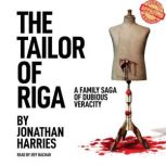 The Tailor of Riga A family saga of dubious veracity, Jonathan Harries