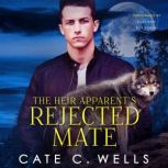 The Heir Apparents Rejected Mate, Cate C. Wells