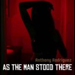 As The Man Stood There, Anthony Rodriguez