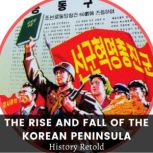 The Rise and Fall of the Korean Penin..., History Retold