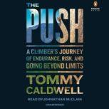 The Push A Climber's Journey of Endurance, Risk, and Going Beyond Limits, Tommy Caldwell