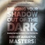 Bringing Your Shadow Out of the Dark, Robert Augustus Masters, PhD