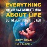Everything You May Have Wanted To Know About Life : But Never Thought To Ask, Grey Bear