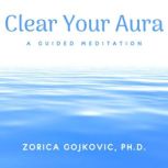 Clear Your Aura, Zorica Gojkovic, Ph.D.
