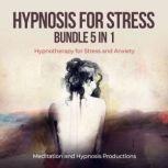Hypnosis for Stress Bundle 5 in 1 Hypnotherapy for Stress and Anxiety, Meditation andd Hypnosis Productions