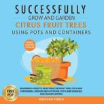 Successfully Grow  Garden Citrus Fru..., Madison Pierce