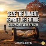 Seize the Moment, Rewrite the Future, Victoria David