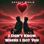 I Dont Know Where I Got You, Angela Morin