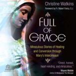 Full of Grace Miraculous Stories of ..., Christine Watkins