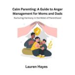 Calm Parenting A Guide to Anger Mana..., Lauren Hayes