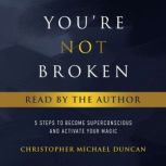 Youre Not Broken Read By The Author..., Christopher Michael Duncan