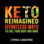 Keto Reimagined Effortless Ways to F..., Cyrus Langford