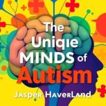 The Unique Minds of Autism Embracing..., Jasper Haverland