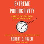 Extreme Productivity Boost Your Results, Reduce Your Hours, Robert C. Pozen