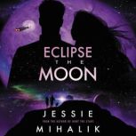Eclipse the Moon A Novel, Jessie Mihalik