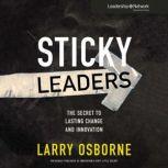 Sticky Leaders The Secret to Lasting Change and Innovation, Larry Osborne