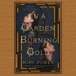 In a Garden Burning Gold A Novel, Rory Power
