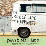 The Shelf Life of Happiness, David Machado