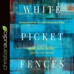 White Picket Fences Turning toward Love in a World Divided by Privilege, Amy Julia Becker