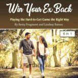 Win Your Ex Back Playing the Hard-to-Get Game the Right Way, Lindsay Baines