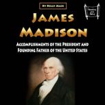 James Madison Accomplishments of the President and Founding Father of the United States, Kelly Mass