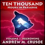 Ten Thousand Hours in Paradise: Volume 3 Reckoning, Andrew M. Crusoe
