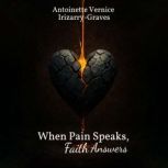 When Pain Speaks, Faith Answers, Antoinette Vernice IrizarryGraves