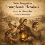 Some Forgotten Pennsylvania Heroines, Henry W. Shoemaker