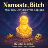 Namaste Bitch, Why Baby Dont Believe..., Solar Bruntha