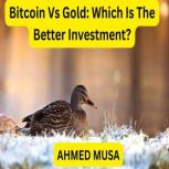 Bitcoin Vs Gold Which Is The Better ..., AHMED MUSA