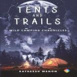 Tents and Trails Wild Camping Chroni..., Ratheesh Menon
