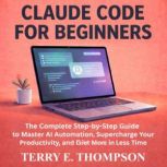 Claude Code for Beginners, Terry E. Thompson