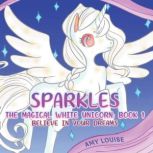 Sparkles, the Magical White Unicorn ..., Amy Louise