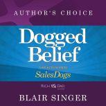 Dogged Belief - Four Mindsets of Champion Sales Dogs A Selection from Rich Dad Advisors: Sales Dogs, Author