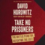 Take No Prisoners The Battle Plan for Defeating the Left, David Horowitz