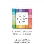Why Grow Up? Subversive Thoughts for an Infantile Age, Susan Neiman