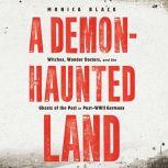 Demon-Haunted Land, A Witches, Wonder Doctors, and the Ghosts of the Past in Post-WWII Germany, Monica Black